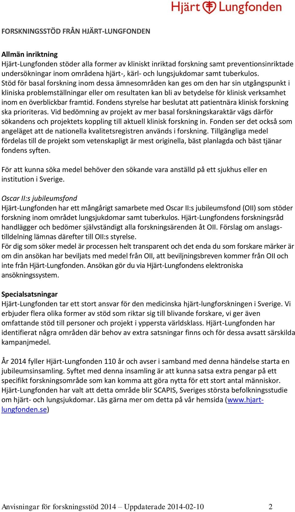 Stöd för basal forskning inom dessa ämnesområden kan ges om den har sin utgångspunkt i kliniska problemställningar eller om resultaten kan bli av betydelse för klinisk verksamhet inom en överblickbar