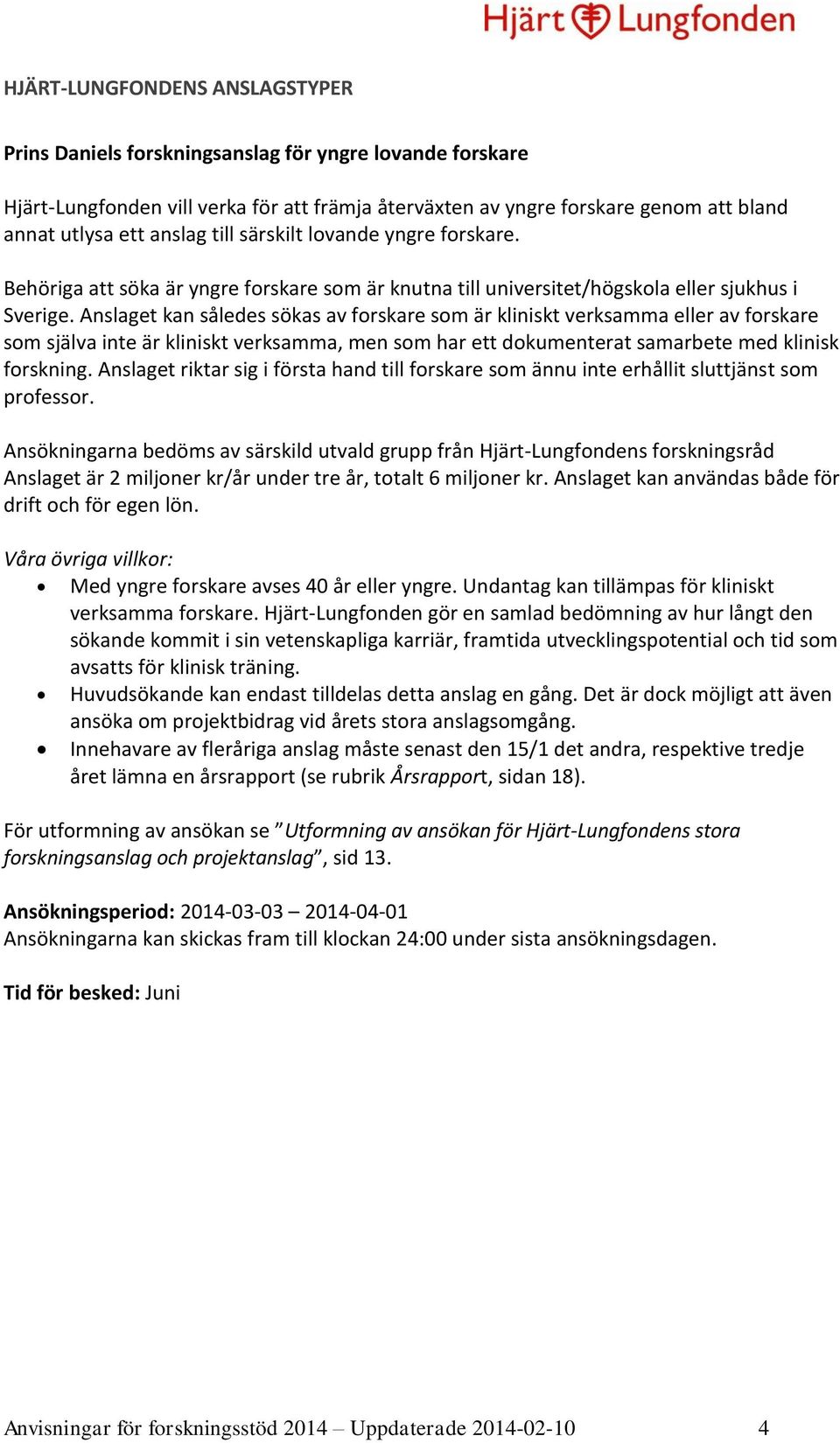 Anslaget kan således sökas av forskare som är kliniskt verksamma eller av forskare som själva inte är kliniskt verksamma, men som har ett dokumenterat samarbete med klinisk forskning.