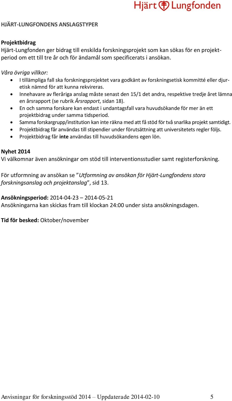 Innehavare av fleråriga anslag måste senast den 15/1 det andra, respektive tredje året lämna en årsrapport (se rubrik Årsrapport, sidan 18).