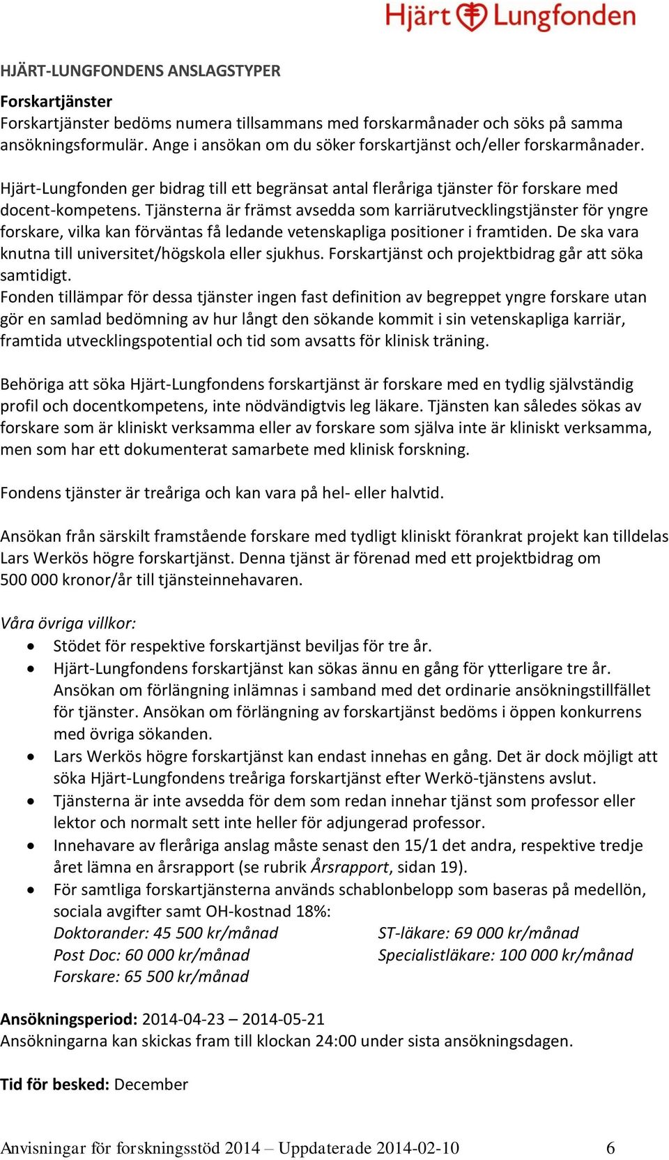 Tjänsterna är främst avsedda som karriärutvecklingstjänster för yngre forskare, vilka kan förväntas få ledande vetenskapliga positioner i framtiden.