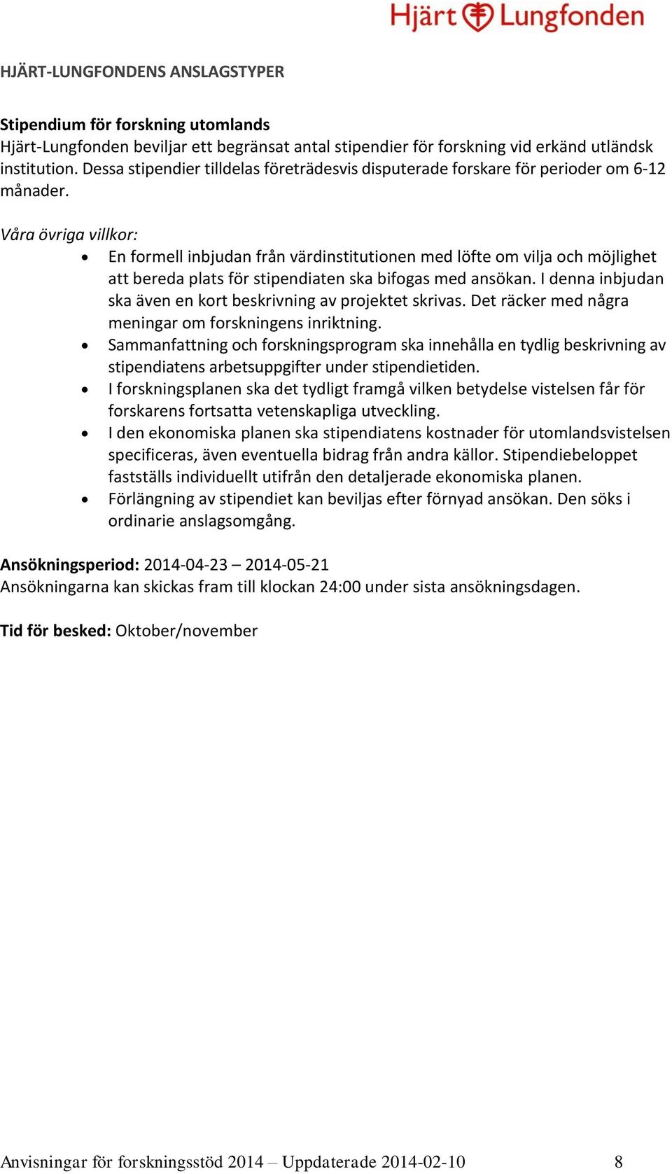 Våra övriga villkor: En formell inbjudan från värdinstitutionen med löfte om vilja och möjlighet att bereda plats för stipendiaten ska bifogas med ansökan.