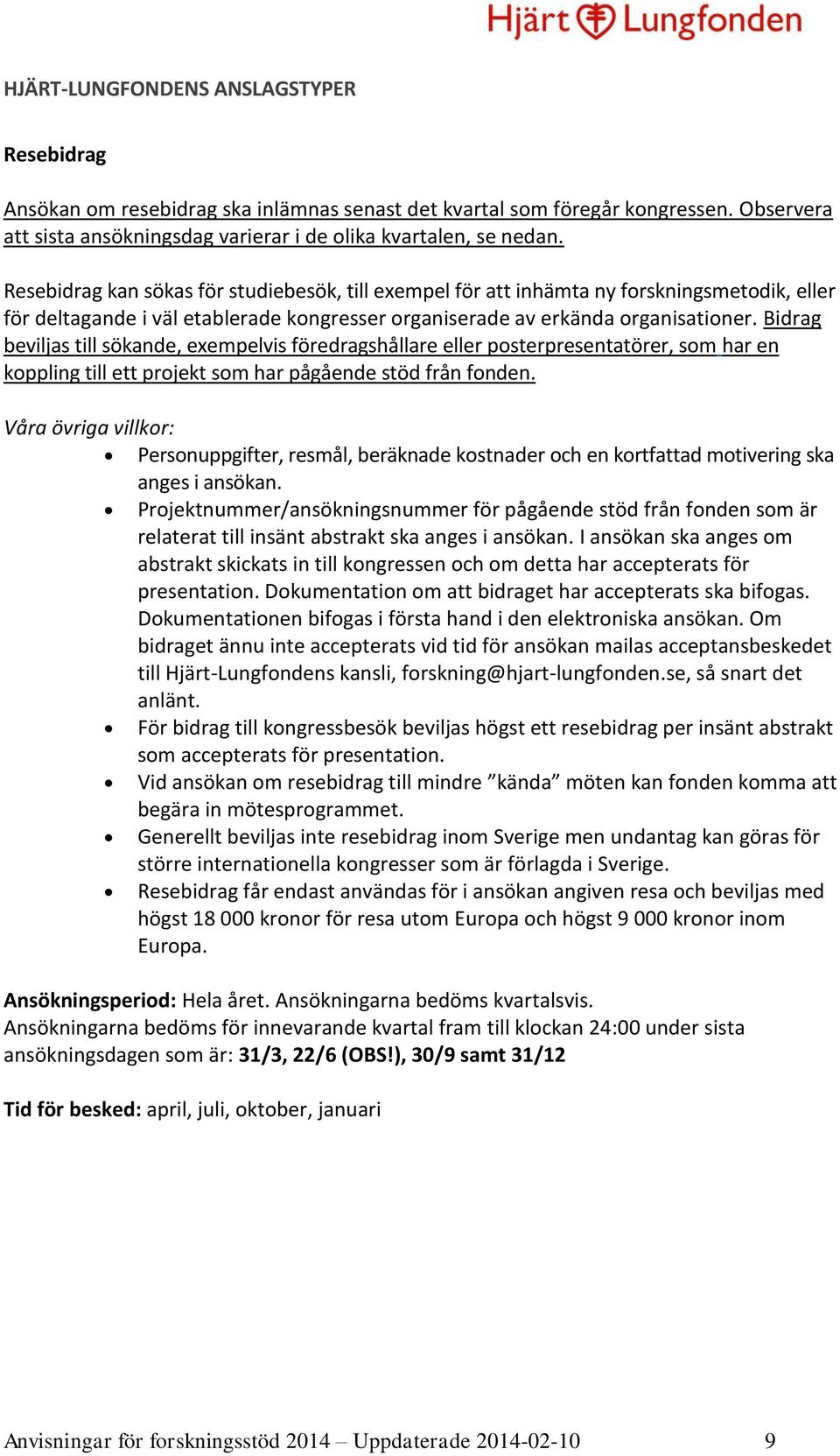 Bidrag beviljas till sökande, exempelvis föredragshållare eller posterpresentatörer, som har en koppling till ett projekt som har pågående stöd från fonden.