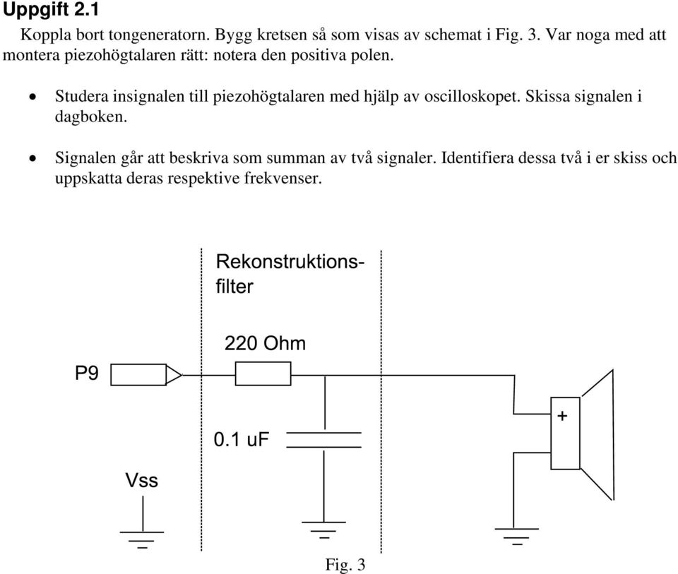 Studera insignalen till piezohögtalaren med hjälp av oscilloskopet. Skissa signalen i dagboken.