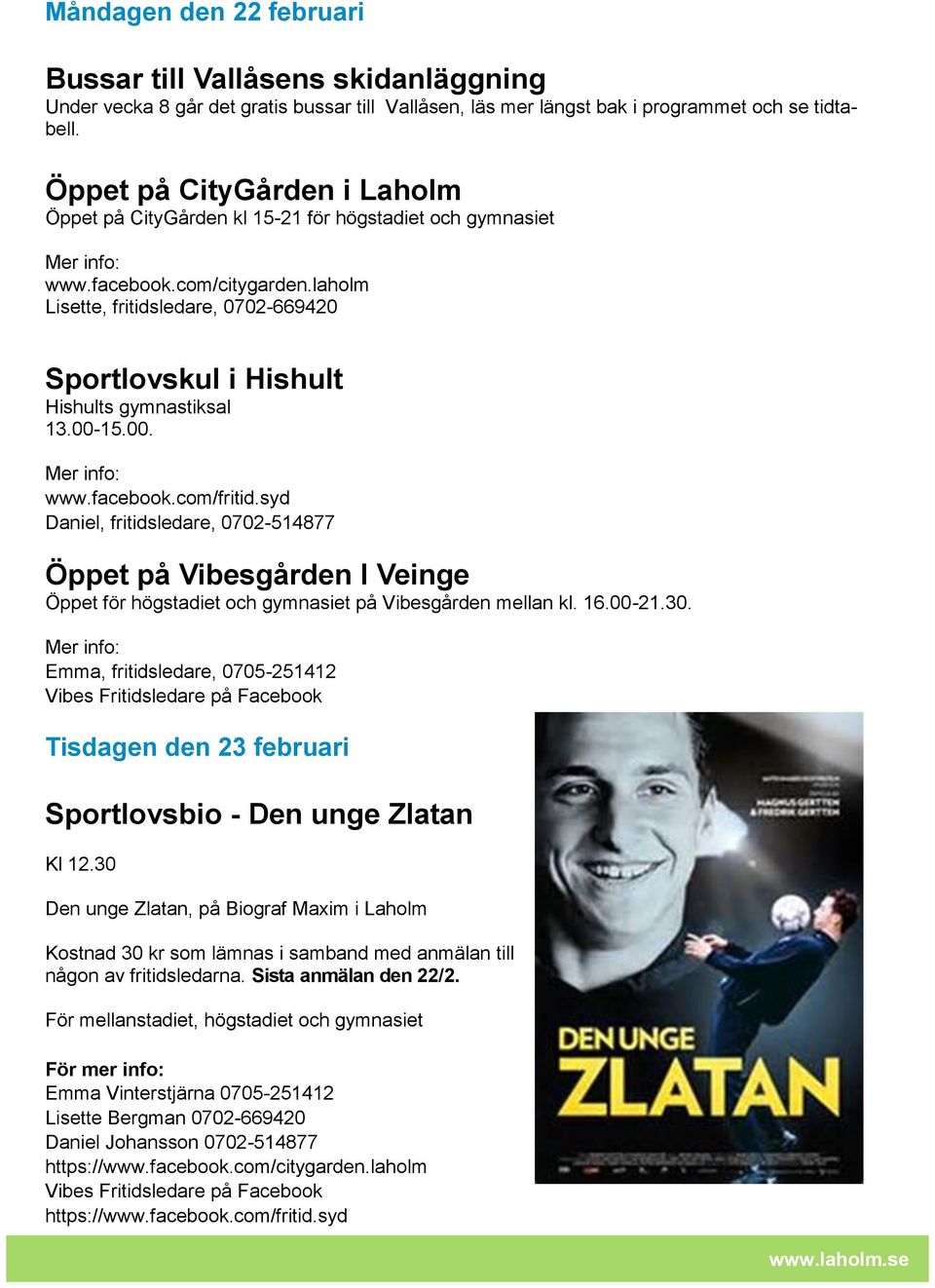 laholm Lisette, fritidsledare, 0702-669420 Sportlovskul i Hishult Hishults gymnastiksal 13.00-15.00. www.facebook.com/fritid.