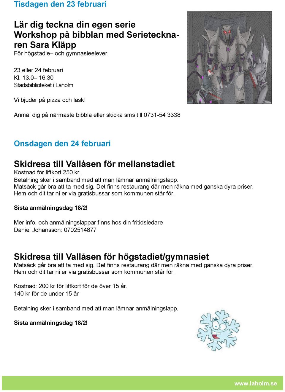 Anmäl dig på närmaste bibbla eller skicka sms till 0731-54 3338 Onsdagen den 24 februari Skidresa till Vallåsen för mellanstadiet Kostnad för liftkort 250 kr.