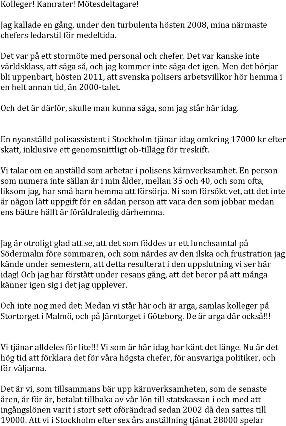 Men det börjar bli uppenbart, hösten 2011, att svenska polisers arbetsvillkor hör hemma i en helt annan tid, än 2000-talet. Och det är därför, skulle man kunna säga, som jag står här idag.