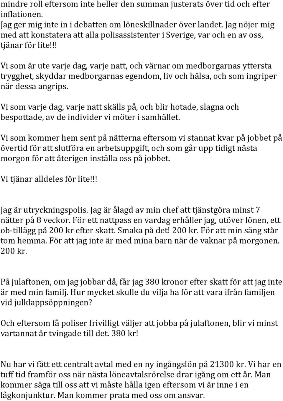 !! Vi som är ute varje dag, varje natt, och värnar om medborgarnas yttersta trygghet, skyddar medborgarnas egendom, liv och hälsa, och som ingriper när dessa angrips.