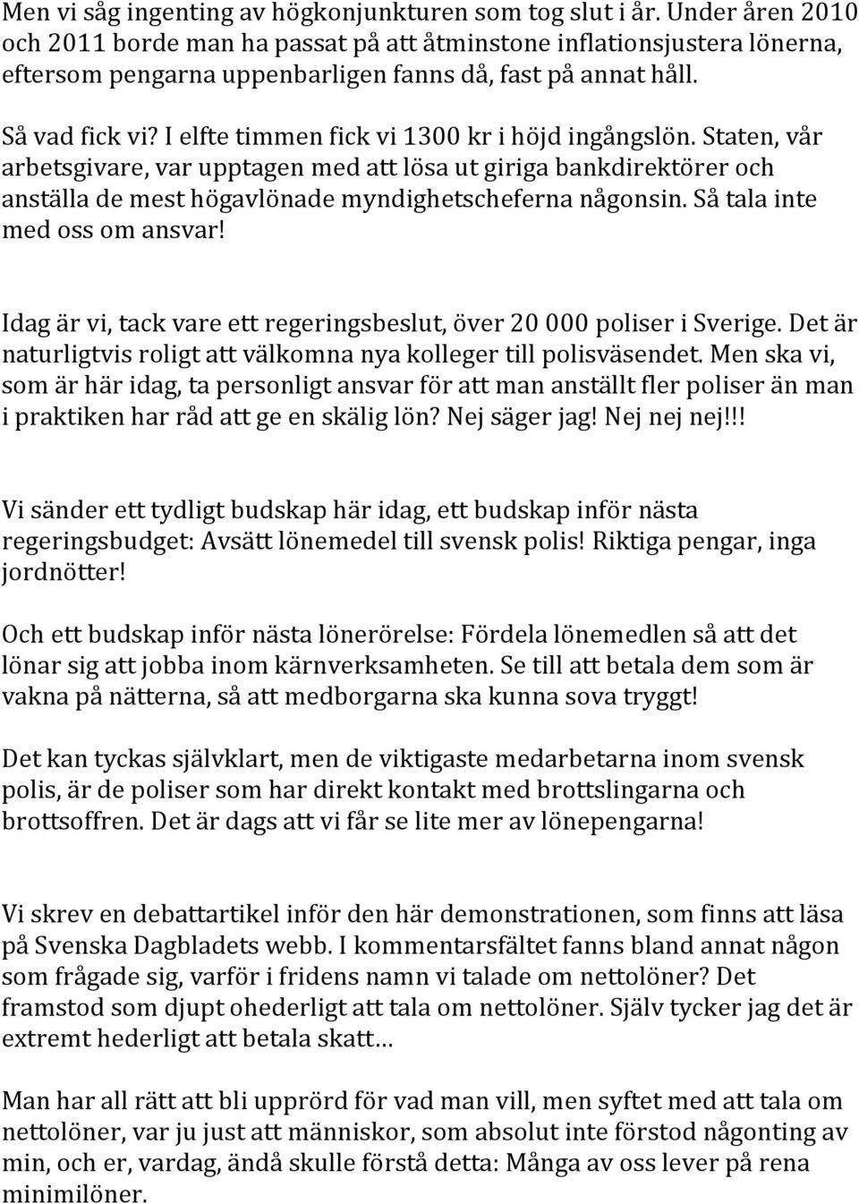 I elfte timmen fick vi 1300 kr i höjd ingångslön. Staten, vår arbetsgivare, var upptagen med att lösa ut giriga bankdirektörer och anställa de mest högavlönade myndighetscheferna någonsin.