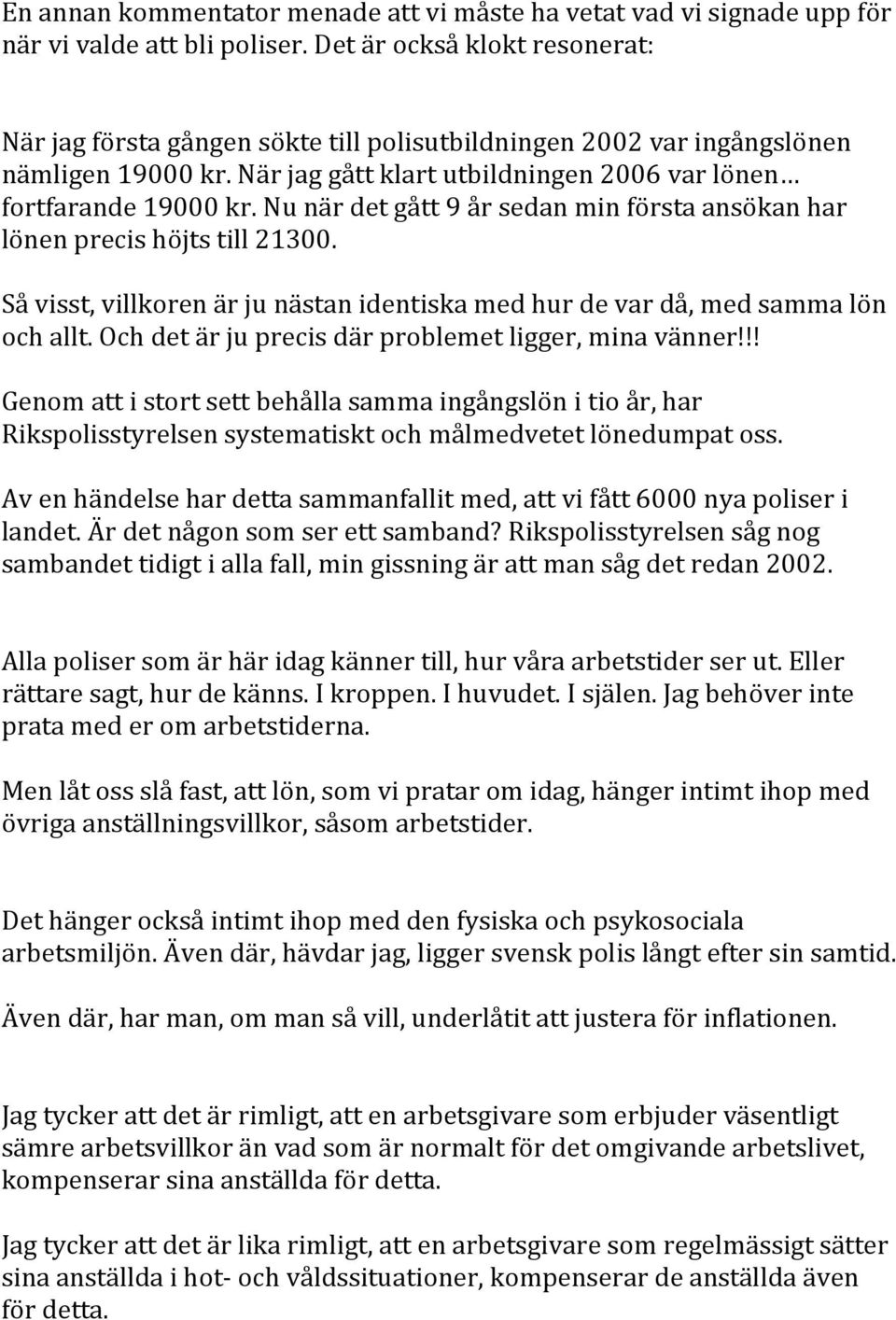 Nu när det gått 9 år sedan min första ansökan har lönen precis höjts till 21300. Så visst, villkoren är ju nästan identiska med hur de var då, med samma lön och allt.
