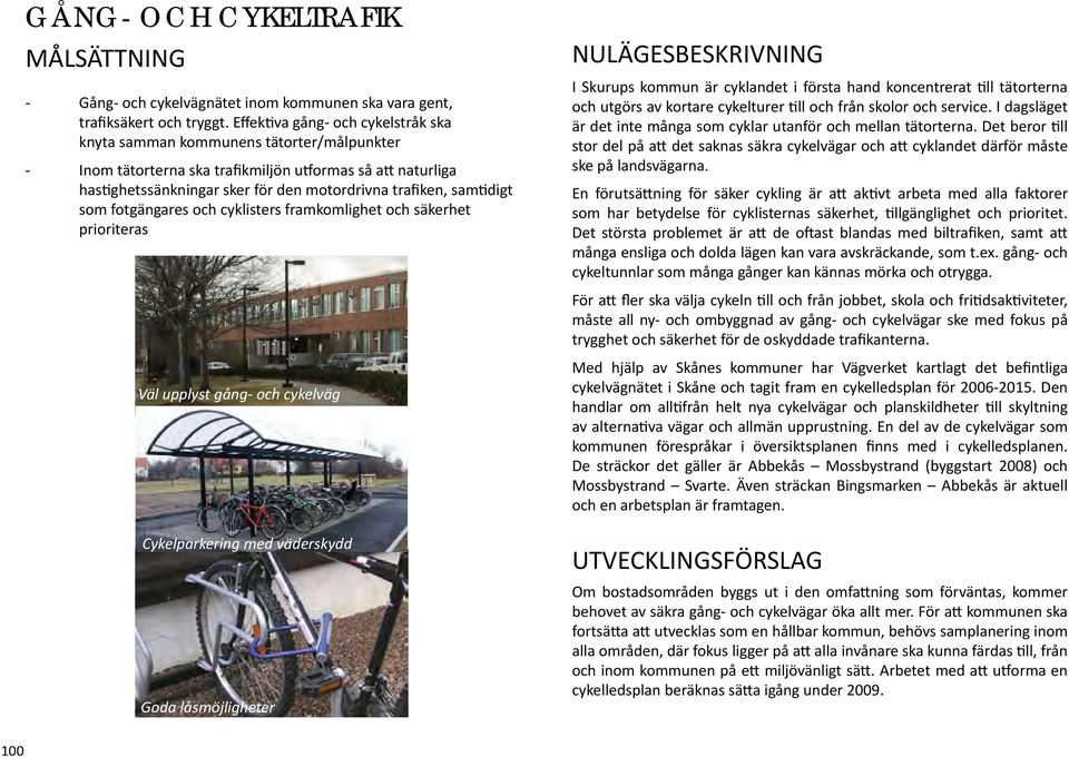 samtidigt som fotgängares och cyklisters framkomlighet och säkerhet prioriteras Väl upplyst gång- och cykelväg Cykelparkering med väderskydd Goda låsmöjligheter NULÄGESBESKRIVNING I Skurups kommun är