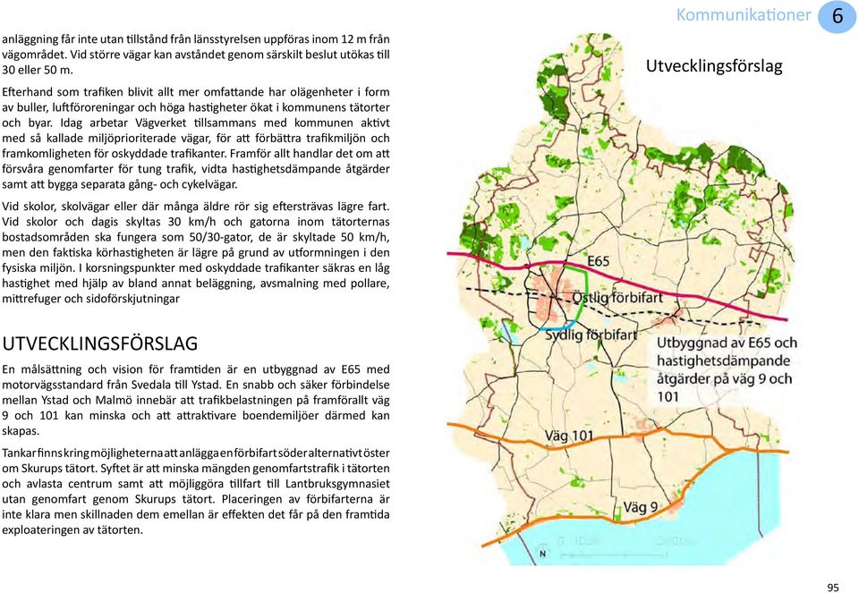 Idag arbetar Vägverket tillsammans med kommunen aktivt med så kallade miljöprioriterade vägar, för att förbättra trafikmiljön och framkomligheten för oskyddade trafikanter.