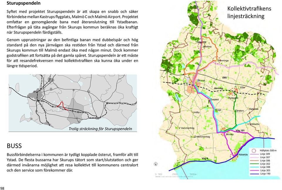 Genom upprustningar av den befintliga banan med dubbelspår och hög standard på den nya järnvägen ska restiden från Ystad och därmed från Skurups kommun till Malmö endast öka med någon minut.