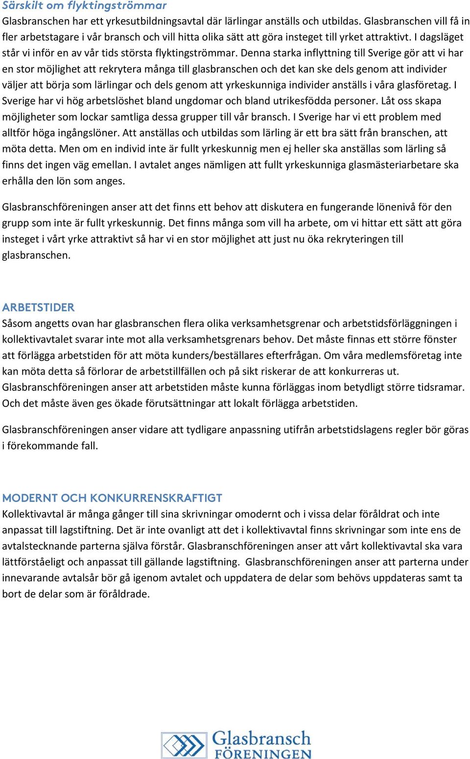 Denna starka inflyttning till Sverige gör att vi har en stor möjlighet att rekrytera många till glasbranschen och det kan ske dels genom att individer väljer att börja som lärlingar och dels genom