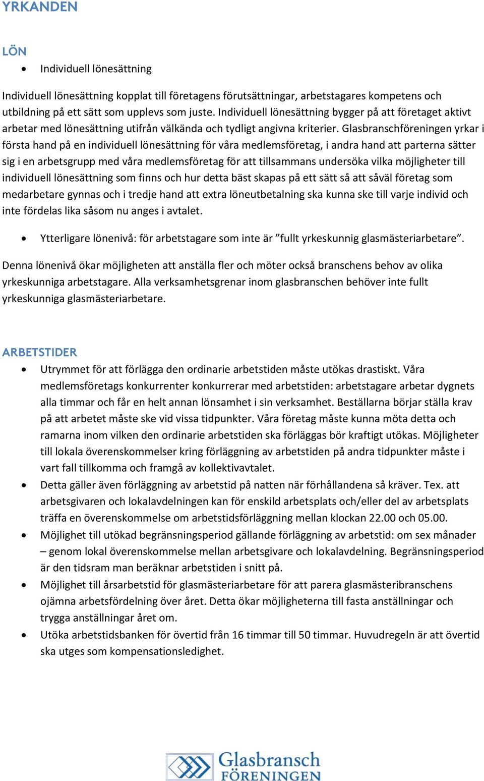 Glasbranschföreningen yrkar i första hand på en individuell lönesättning för våra medlemsföretag, i andra hand att parterna sätter sig i en arbetsgrupp med våra medlemsföretag för att tillsammans