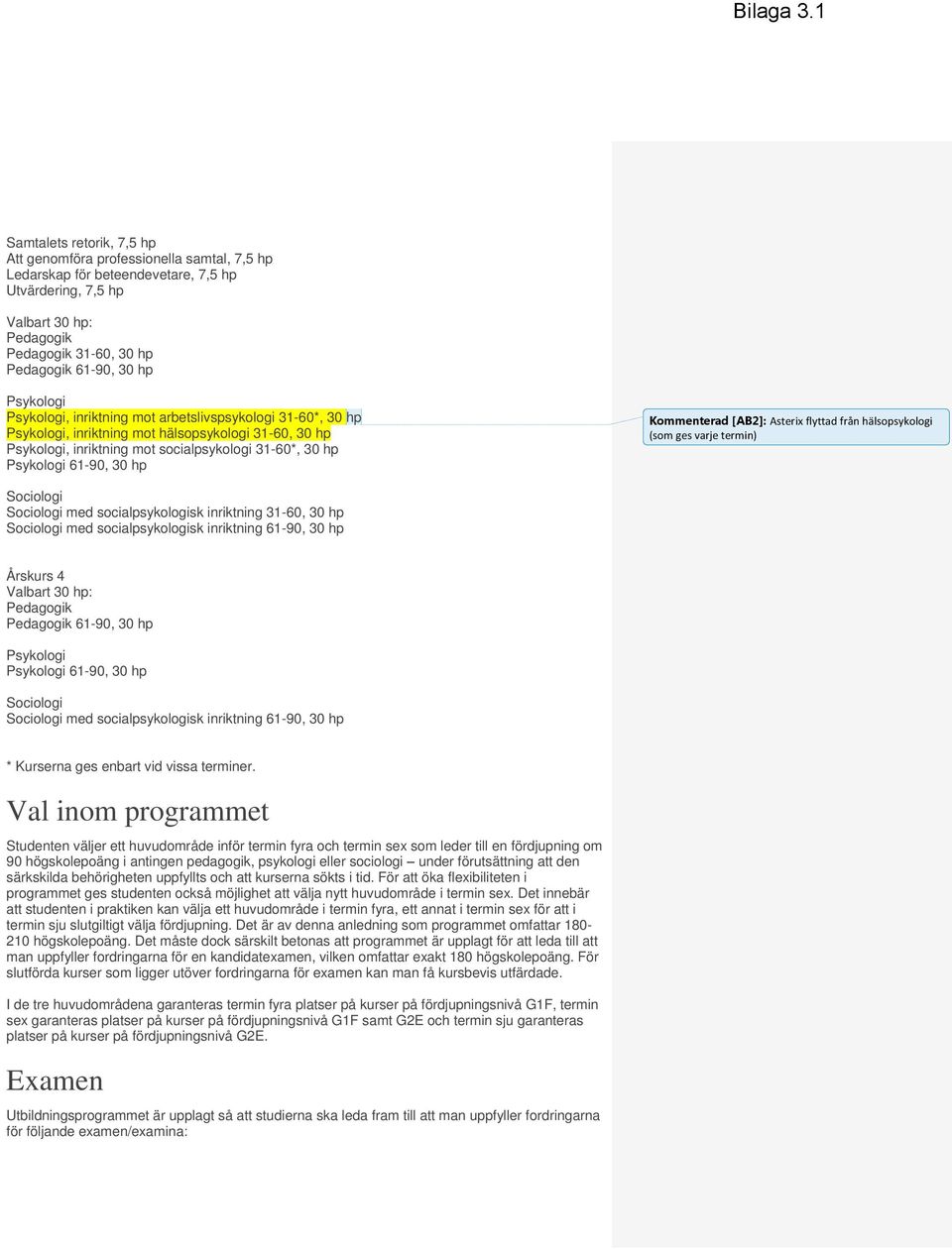 Psykologi Psykologi, inriktning mot arbetslivspsykologi 31-60*, 30 hp Psykologi, inriktning mot hälsopsykologi 31-60, 30 hp Psykologi, inriktning mot socialpsykologi 31-60*, 30 hp Psykologi 61-90, 30