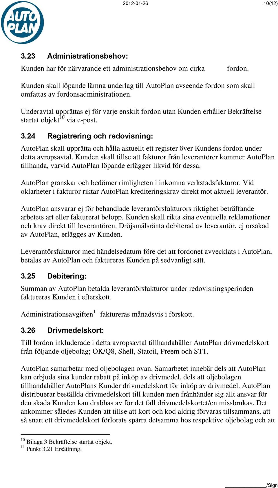Underavtal upprättas ej för varje enskilt fordon utan Kunden erhåller Bekräftelse startat objekt 10 via e-post. 3.