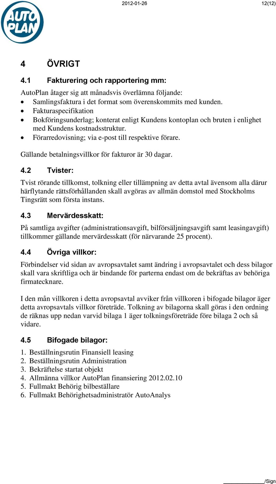Gällande betalningsvillkor för fakturor är 30 dagar. 4.