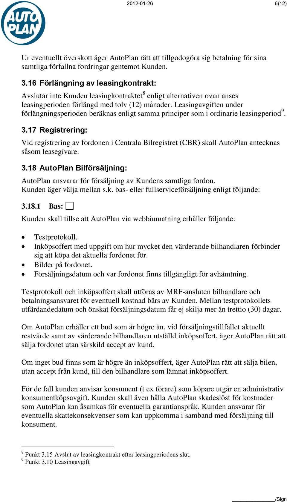 Leasingavgiften under förlängningsperioden beräknas enligt samma principer som i ordinarie leasingperiod 9. 3.