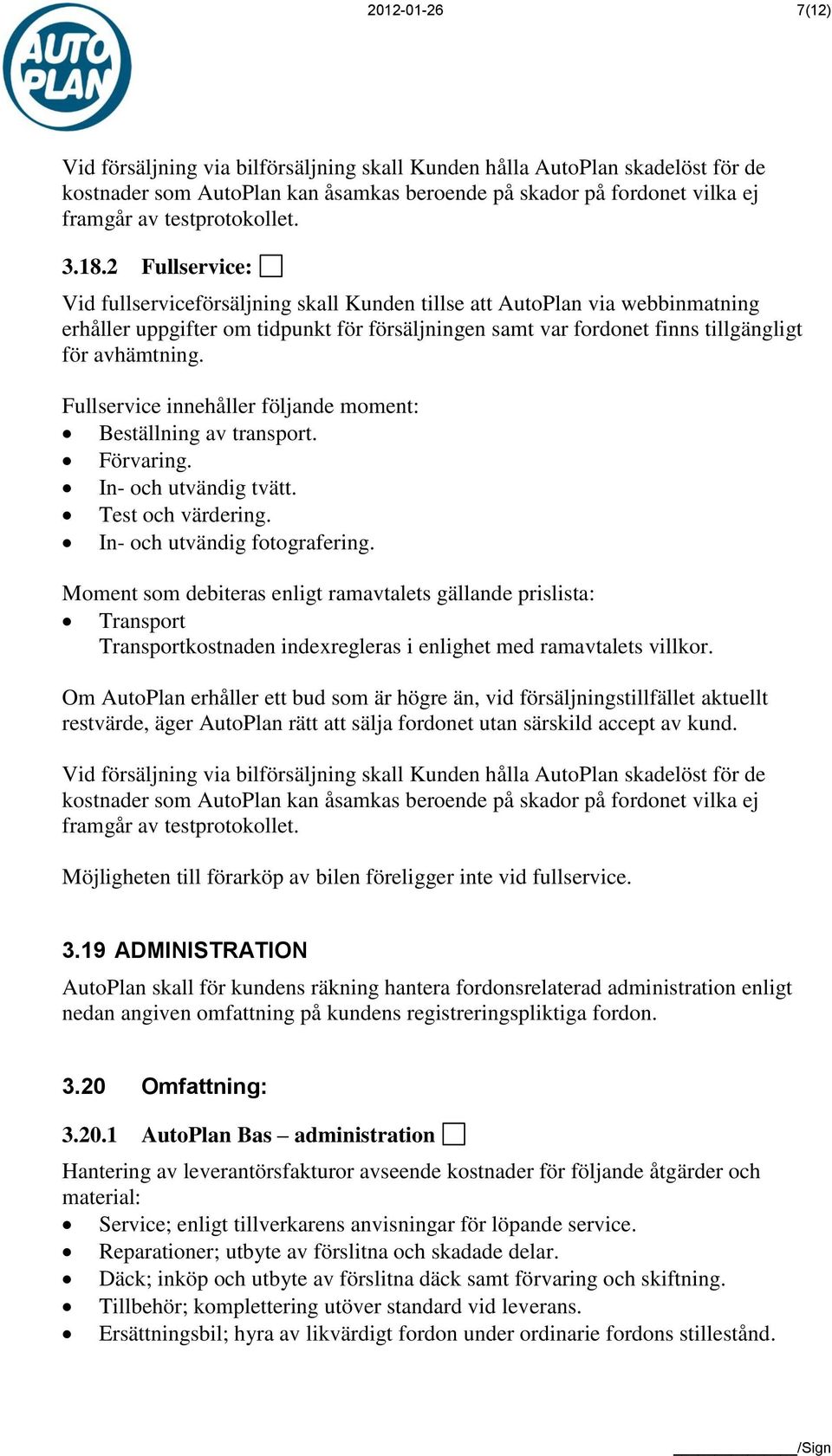 Fullservice innehåller följande moment: Beställning av transport. Förvaring. In- och utvändig tvätt. Test och värdering. In- och utvändig fotografering.