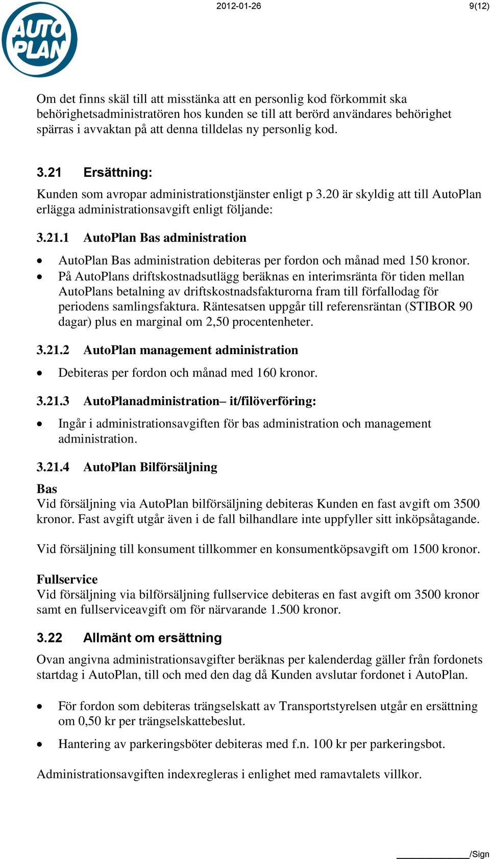 På AutoPlans driftskostnadsutlägg beräknas en interimsränta för tiden mellan AutoPlans betalning av driftskostnadsfakturorna fram till förfallodag för periodens samlingsfaktura.
