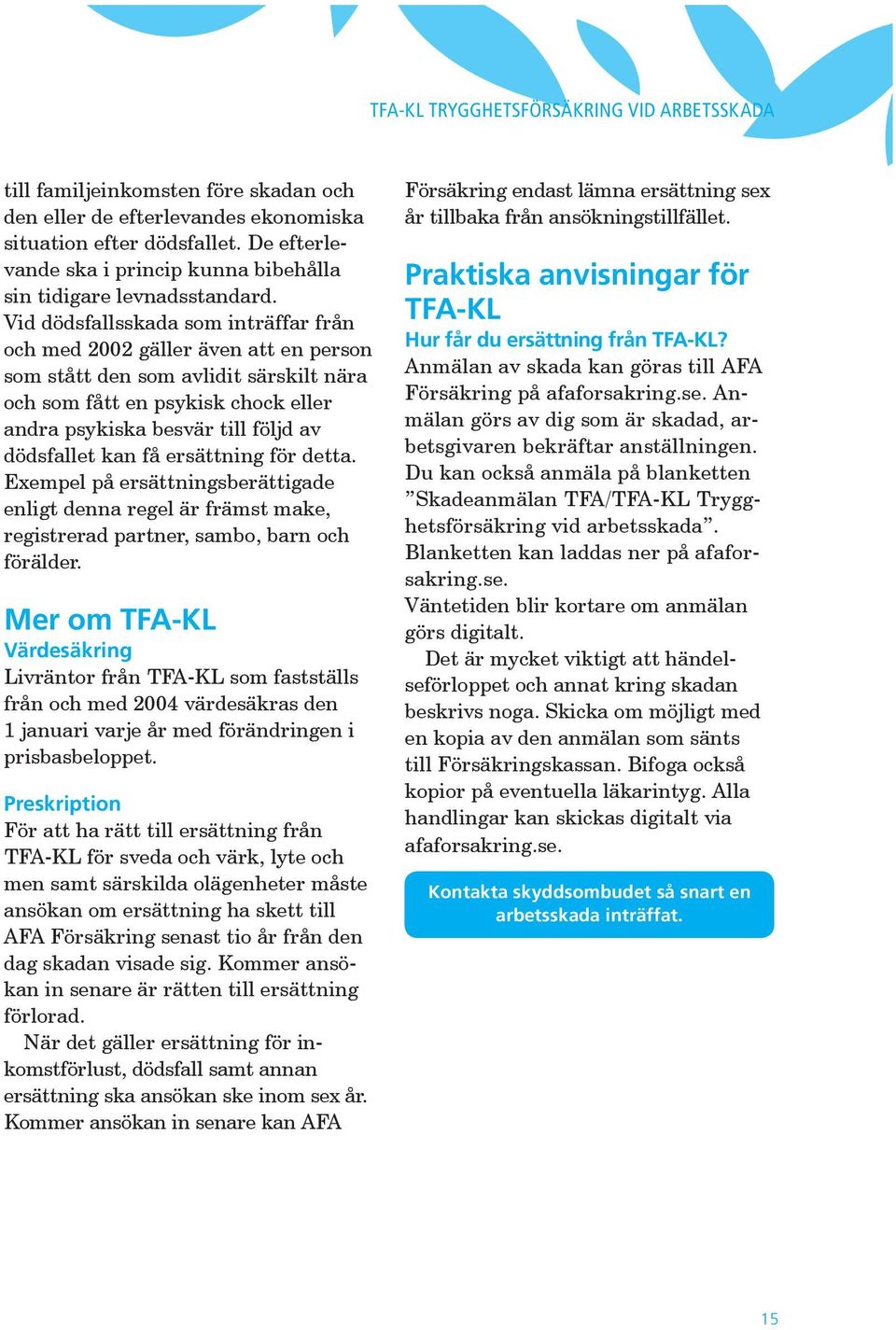 Vid dödsfallsskada som inträffar från och med 2002 gäller även att en person som stått den som avlidit särskilt nära och som fått en psykisk chock eller andra psykiska besvär till följd av dödsfallet