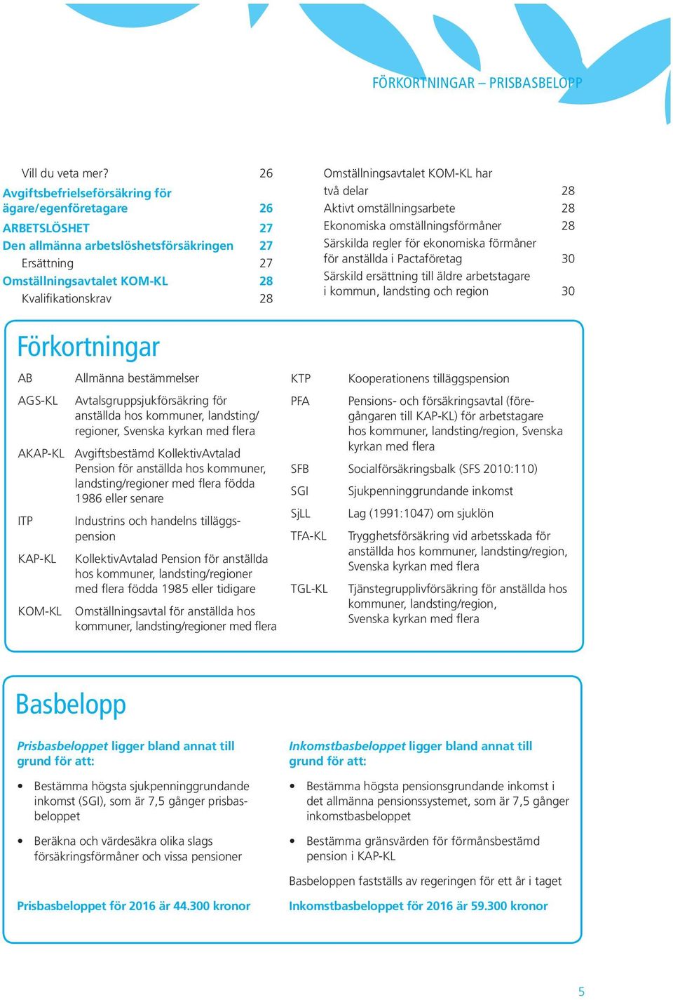 AGS-KL Allmänna bestämmelser Avtalsgruppsjukförsäkring för anställda hos kommuner, landsting/ regioner, Svenska kyrkan med flera AKAP-KL Avgiftsbestämd KollektivAvtalad Pension för anställda hos