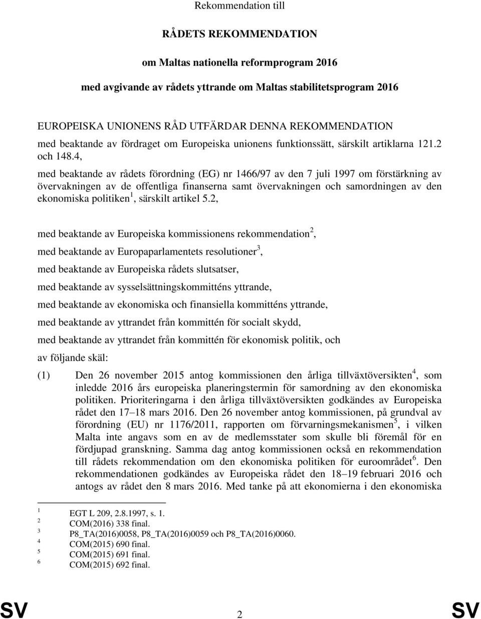 4, med beaktande av rådets förordning (EG) nr 1466/97 av den 7 juli 1997 om förstärkning av övervakningen av de offentliga finanserna samt övervakningen och samordningen av den ekonomiska politiken