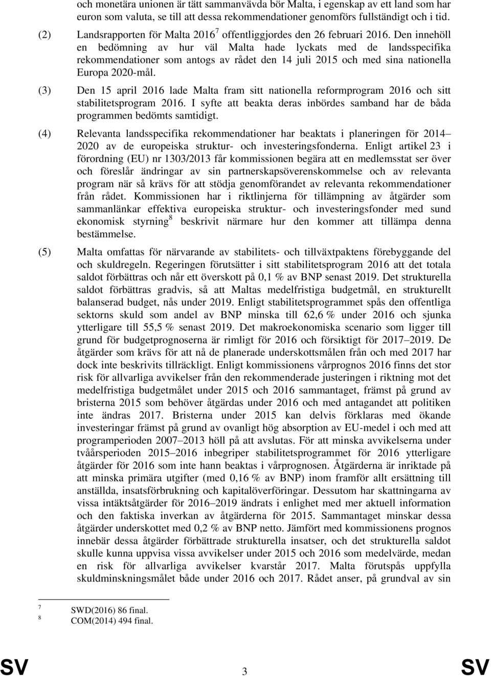 Den innehöll en bedömning av hur väl Malta hade lyckats med de landsspecifika rekommendationer som antogs av rådet den 14 juli 2015 och med sina nationella Europa 2020-mål.