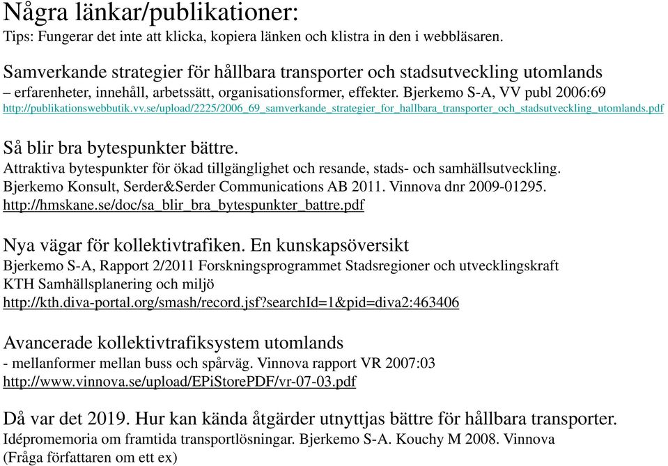 Bjerkemo S-A, VV publ 2006:69 http://publikationswebbutik.vv.se/upload/2225/2006_69_samverkande_strategier_for_hallbara_transporter_och_stadsutveckling_utomlands.pdf Så blir bra bytespunkter bättre.