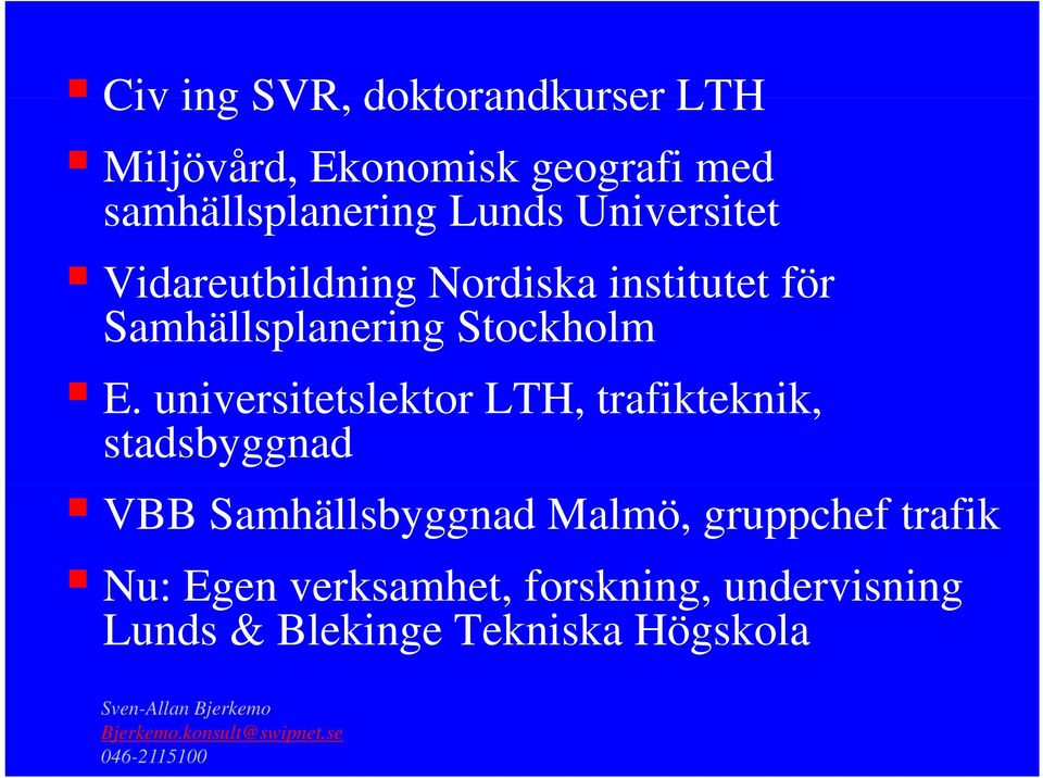universitetslektor it t LTH, trafikteknik, k stadsbyggnad VBB Samhällsbyggnad Malmö, gruppchef trafik Nu: