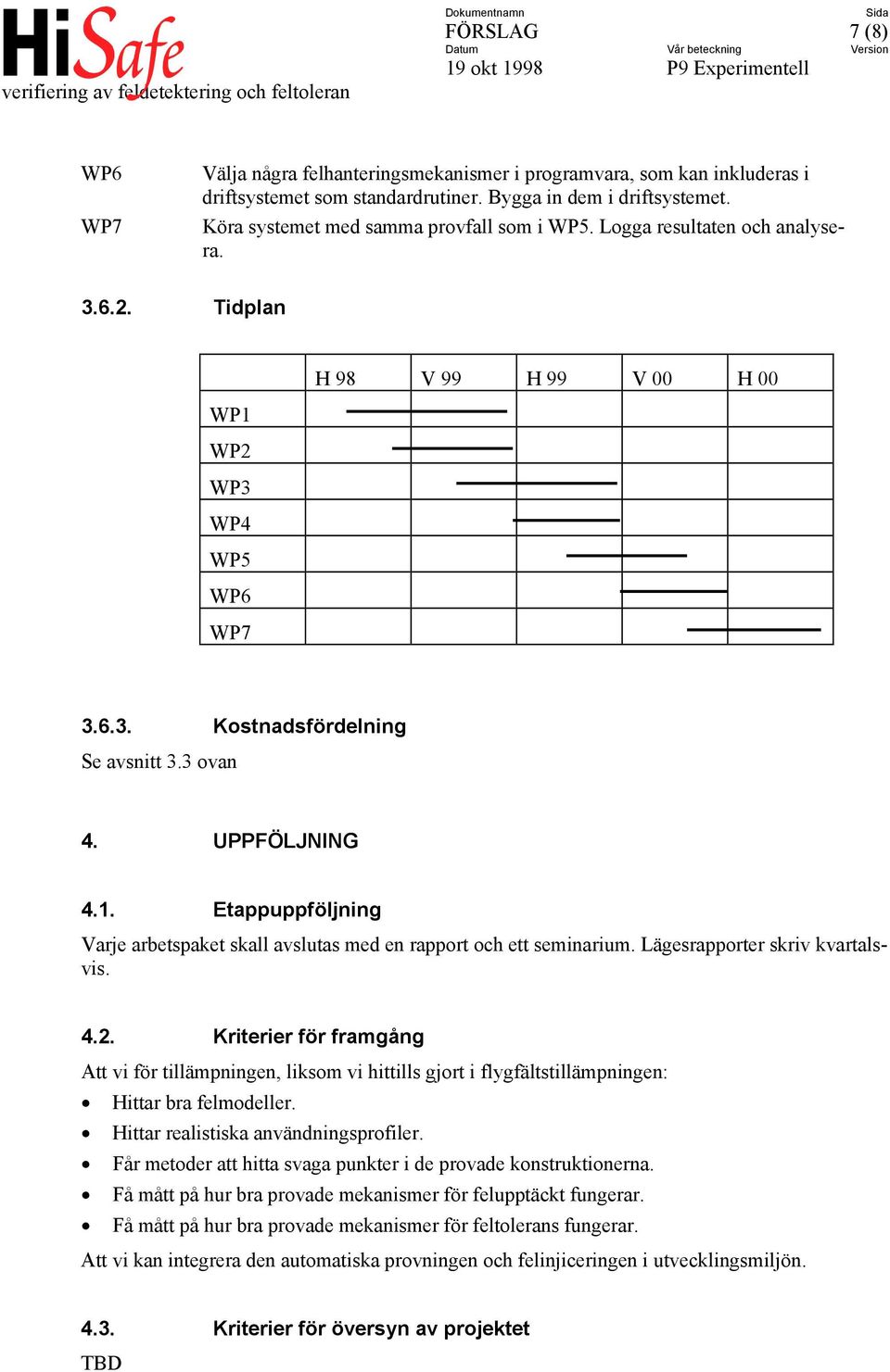 UPPFÖLJNING 4.1. Etappuppföljning Varje arbetspaket skall avslutas med en rapport och ett seminarium. Lägesrapporter skriv kvartalsvis. 4.2.