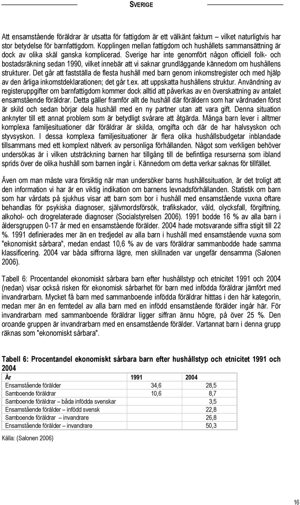 Sverige har inte genomfört någon officiell folk- och bostadsräkning sedan 1990, vilket innebär att vi saknar grundläggande kännedom om hushållens strukturer.