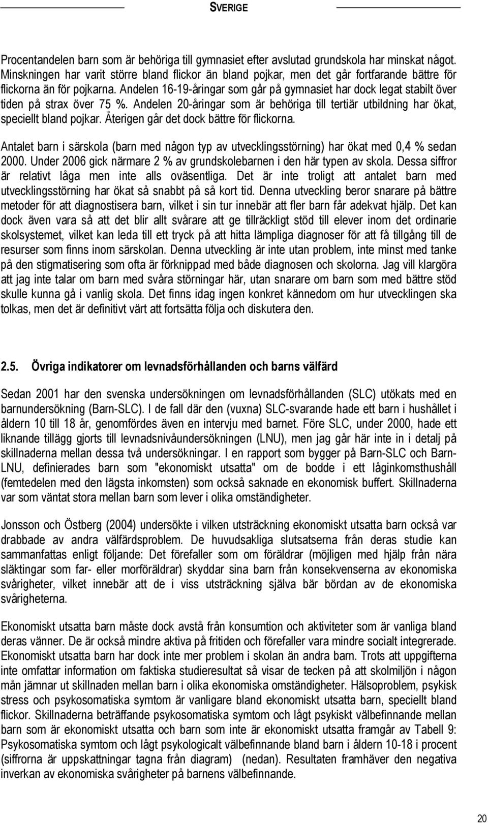 Andelen 16-19-åringar som går på gymnasiet har dock legat stabilt över tiden på strax över 75 %. Andelen 20-åringar som är behöriga till tertiär utbildning har ökat, speciellt bland pojkar.