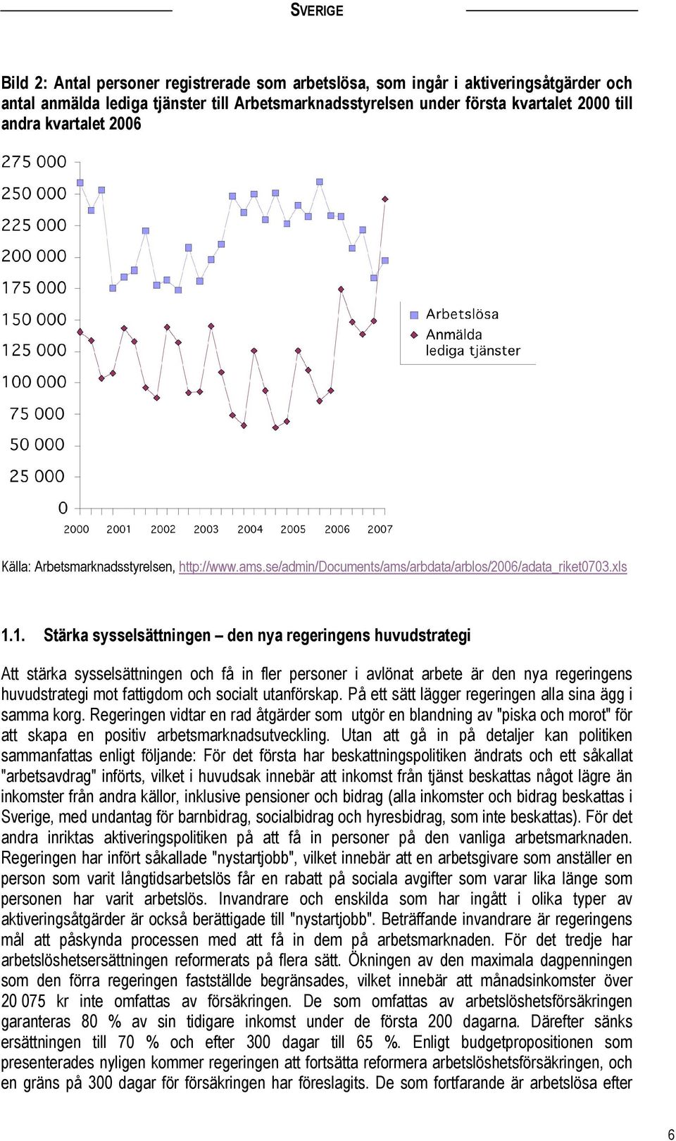 1. Stärka sysselsättningen den nya regeringens huvudstrategi Att stärka sysselsättningen och få in fler personer i avlönat arbete är den nya regeringens huvudstrategi mot fattigdom och socialt