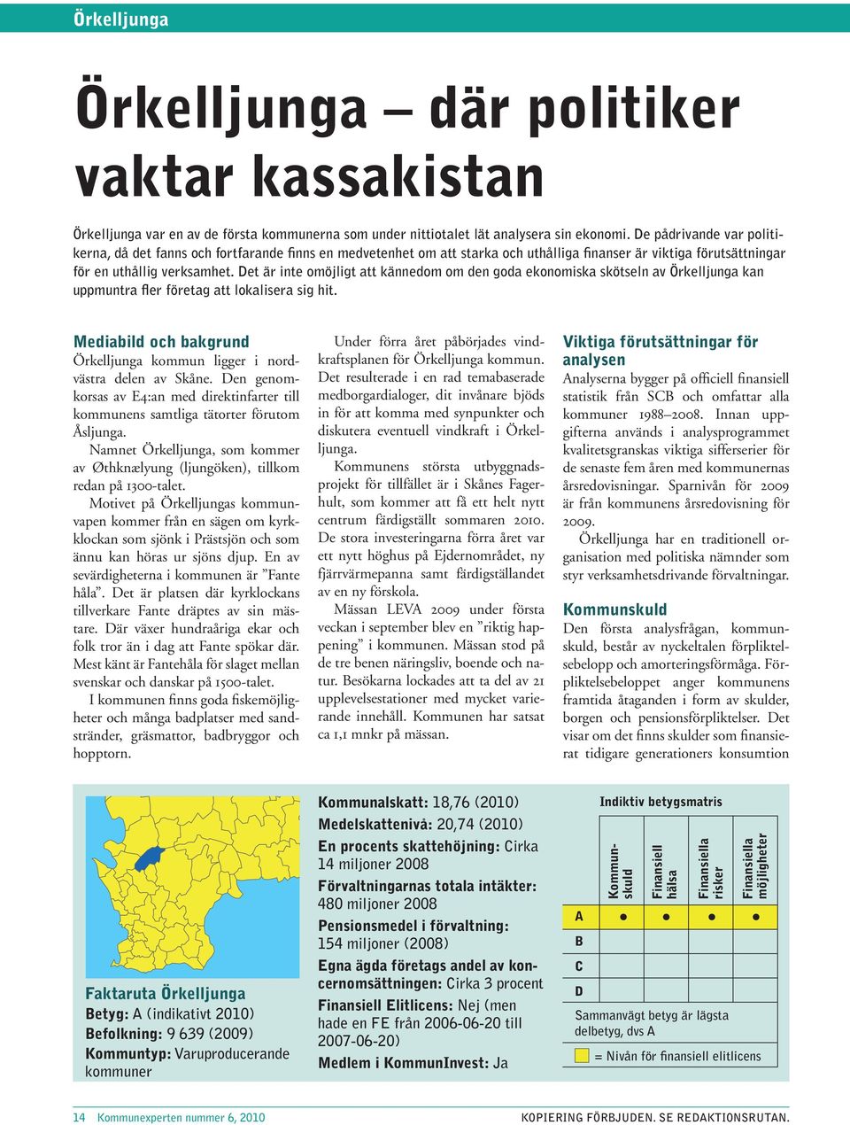 Det är inte omöjligt att kännedom om den goda ekonomiska skötseln av Örkelljunga kan uppmuntra fler företag att lokalisera sig hit.