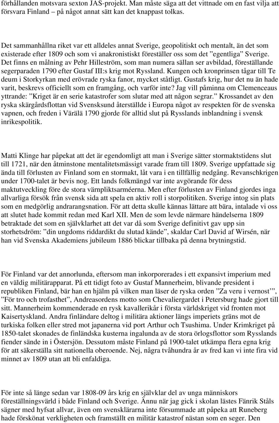 Det finns en målning av Pehr Hilleström, som man numera sällan ser avbildad, föreställande segerparaden 1790 efter Gustaf III:s krig mot Ryssland.