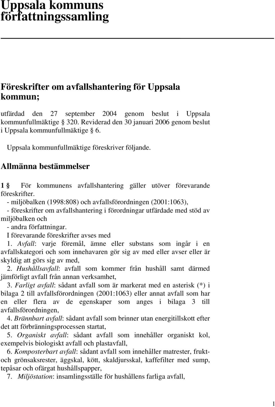 Allmänna bestämmelser 1 För kommunens avfallshantering gäller utöver förevarande föreskrifter.