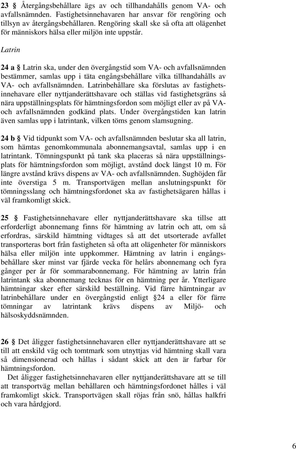 Latrin 24 a Latrin ska, under den övergångstid som VA- och avfallsnämnden bestämmer, samlas upp i täta engångsbehållare vilka tillhandahålls av VA- och avfallsnämnden.