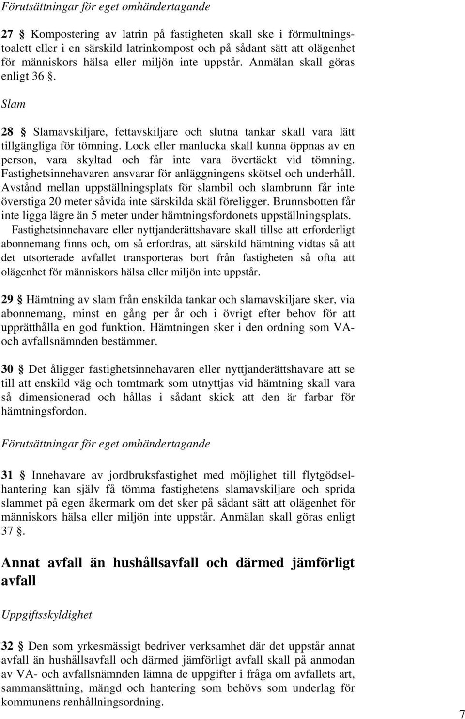 Lock eller manlucka skall kunna öppnas av en person, vara skyltad och får inte vara övertäckt vid tömning. Fastighetsinnehavaren ansvarar för anläggningens skötsel och underhåll.