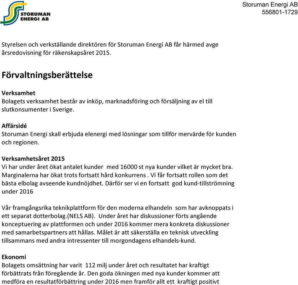 Affärsidé Storuman Energi skall erbjuda elenergi med lösningar som tillför mervärde för kunden och regionen.