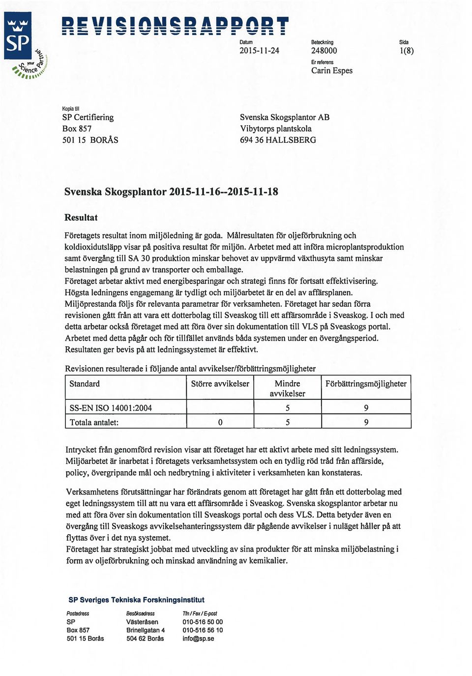 Resultat Företagets resultat inom milj öledning är goda. Målresultaten för oljeförbrukning och koldioxidutsläpp visar på positiva resultat f6r miljön.