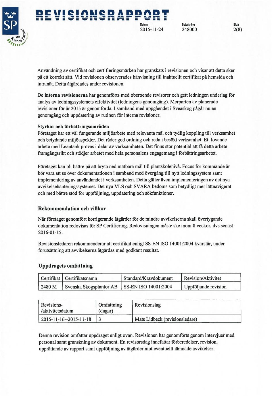 De interna revisionerna har genomförts med oberoende revisorer och gett ledningen underlag för analys av ledningssystemets effektivitet (ledningens genomgång).