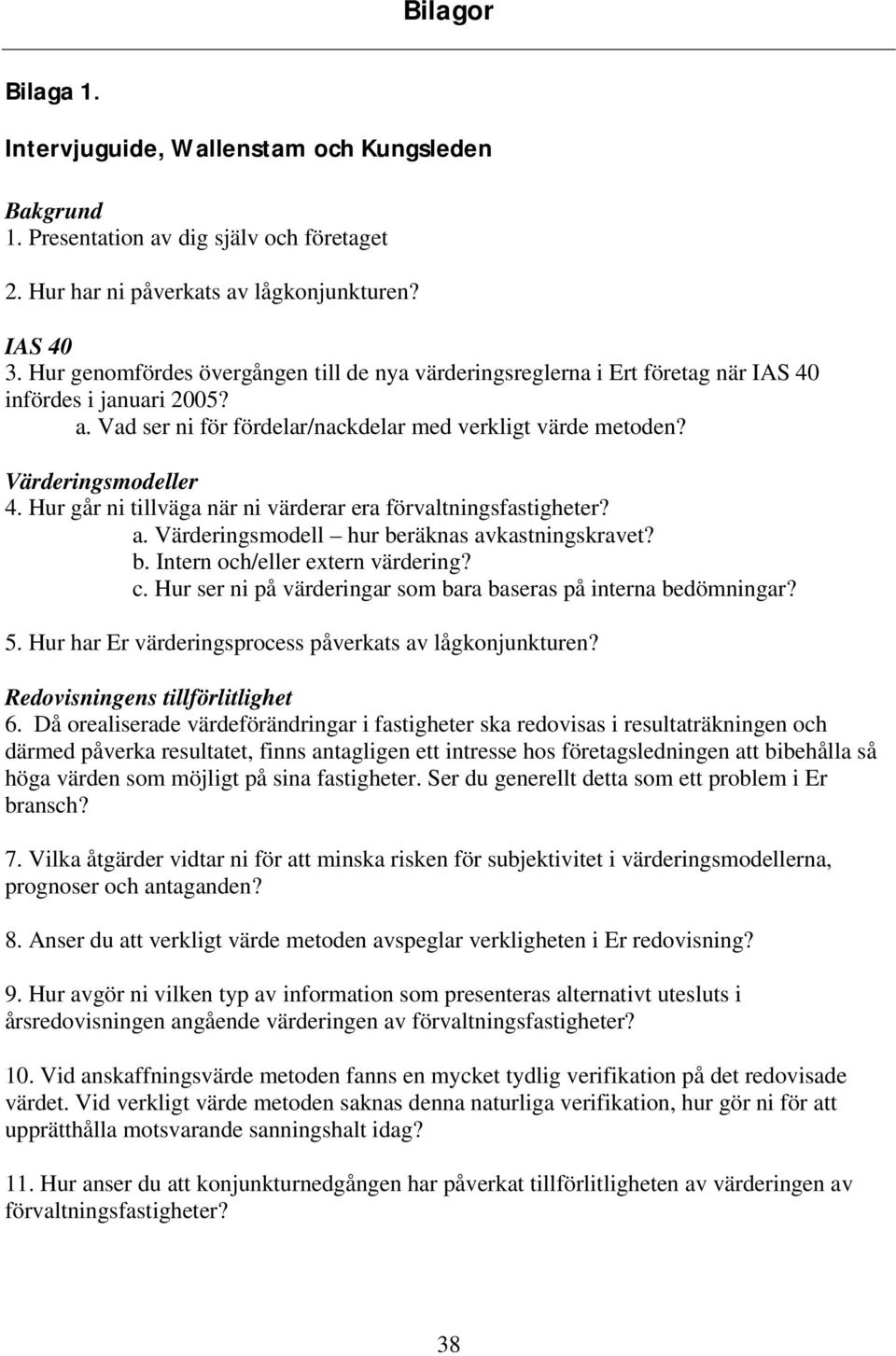 Hur går ni tillväga när ni värderar era förvaltningsfastigheter? a. Värderingsmodell hur beräknas avkastningskravet? b. Intern och/eller extern värdering? c.