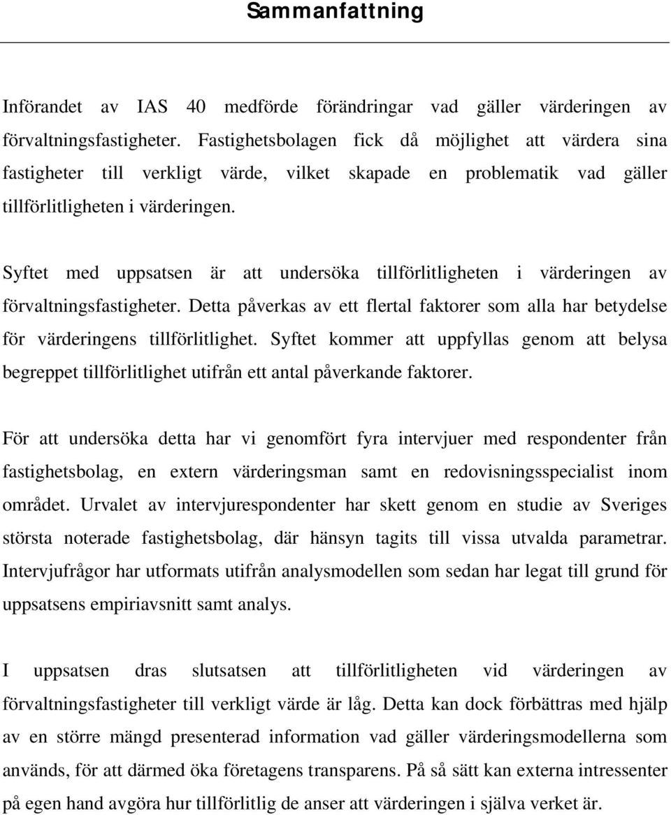 Syftet med uppsatsen är att undersöka tillförlitligheten i värderingen av förvaltningsfastigheter. Detta påverkas av ett flertal faktorer som alla har betydelse för värderingens tillförlitlighet.