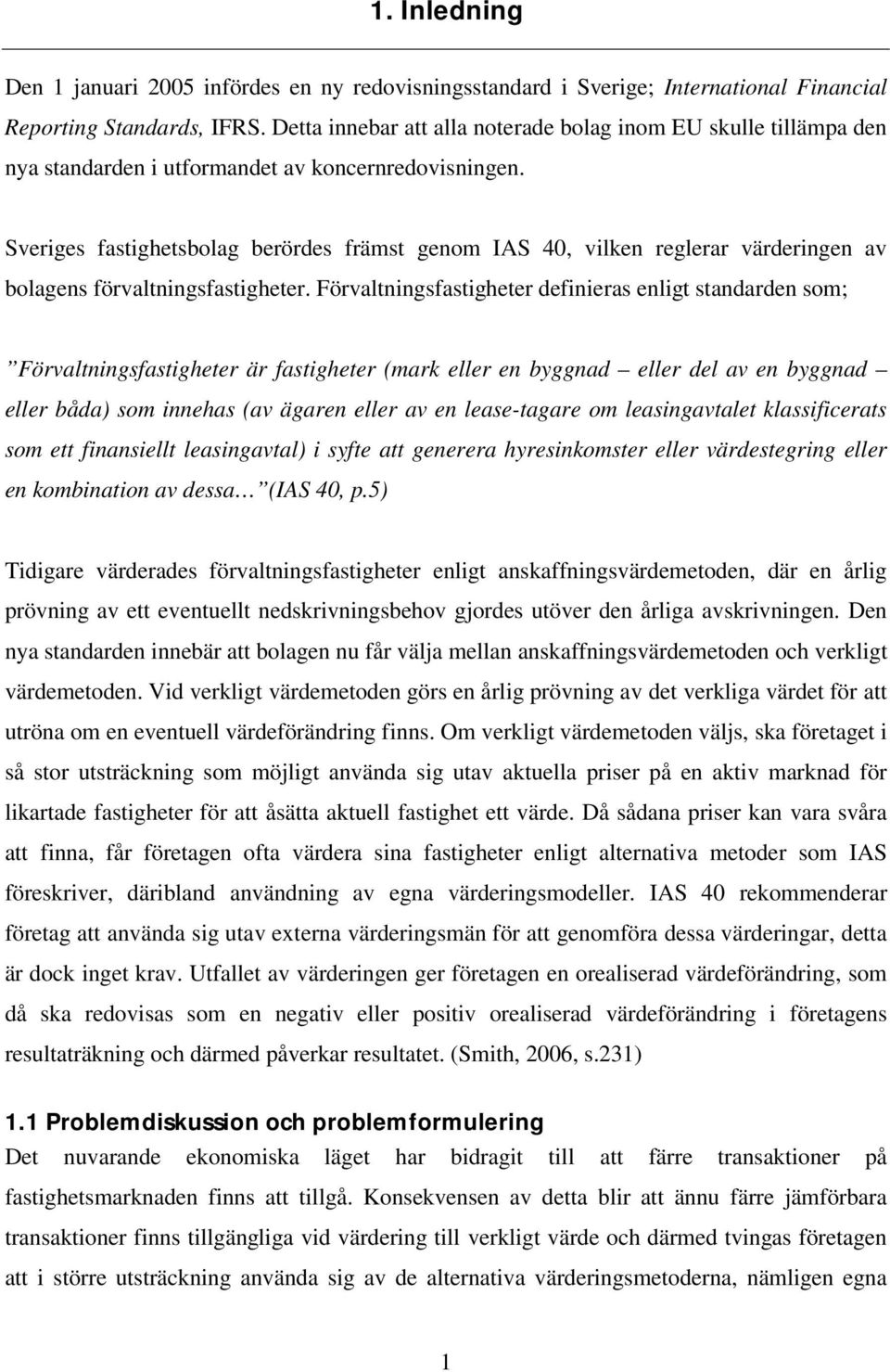 Sveriges fastighetsbolag berördes främst genom IAS 40, vilken reglerar värderingen av bolagens förvaltningsfastigheter.