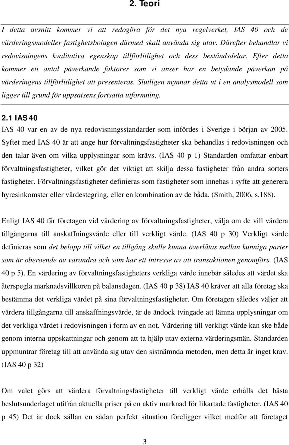 Efter detta kommer ett antal påverkande faktorer som vi anser har en betydande påverkan på värderingens tillförlitlighet att presenteras.