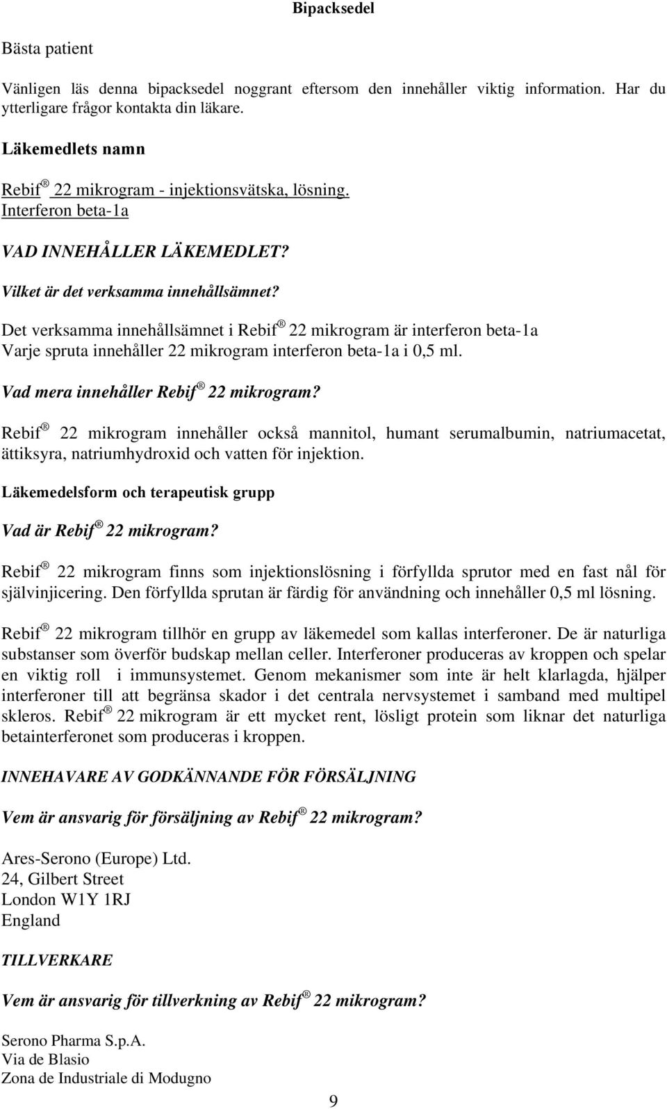 Det verksamma innehållsämnet i Rebif 22 mikrogram är interferon beta-1a Varje spruta innehåller 22 mikrogram interferon beta-1a i 0,5 ml. Vad mera innehåller Rebif 22 mikrogram?