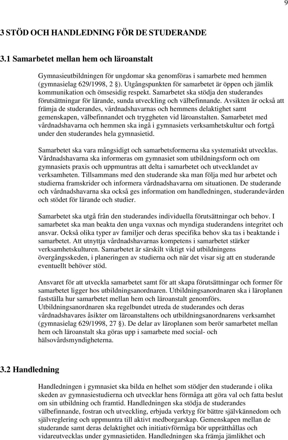 Avsikten är också att främja de studerandes, vårdnadshavarnas och hemmens delaktighet samt gemenskapen, välbefinnandet och tryggheten vid läroanstalten.