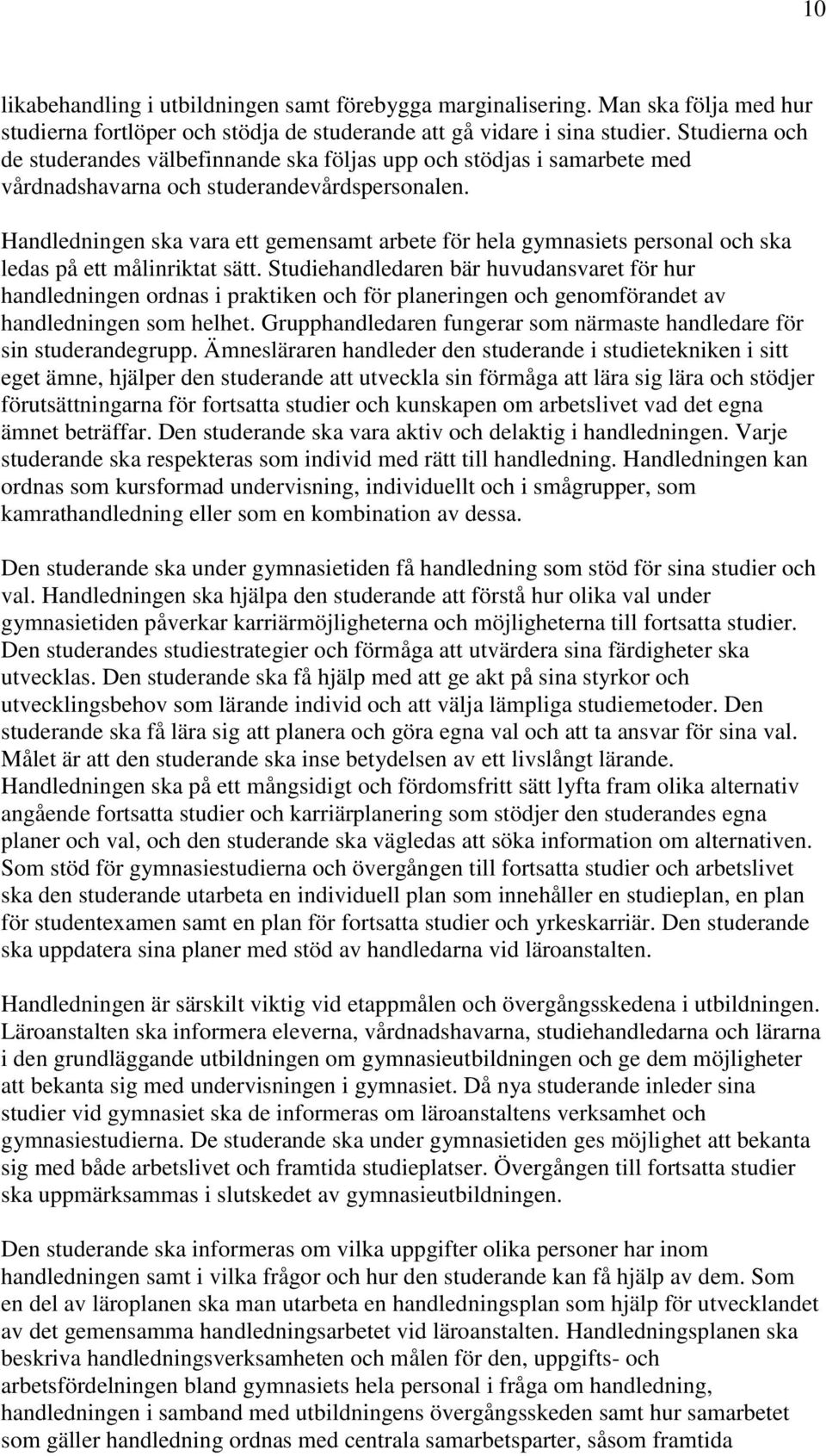 Handledningen ska vara ett gemensamt arbete för hela gymnasiets personal och ska ledas på ett målinriktat sätt.