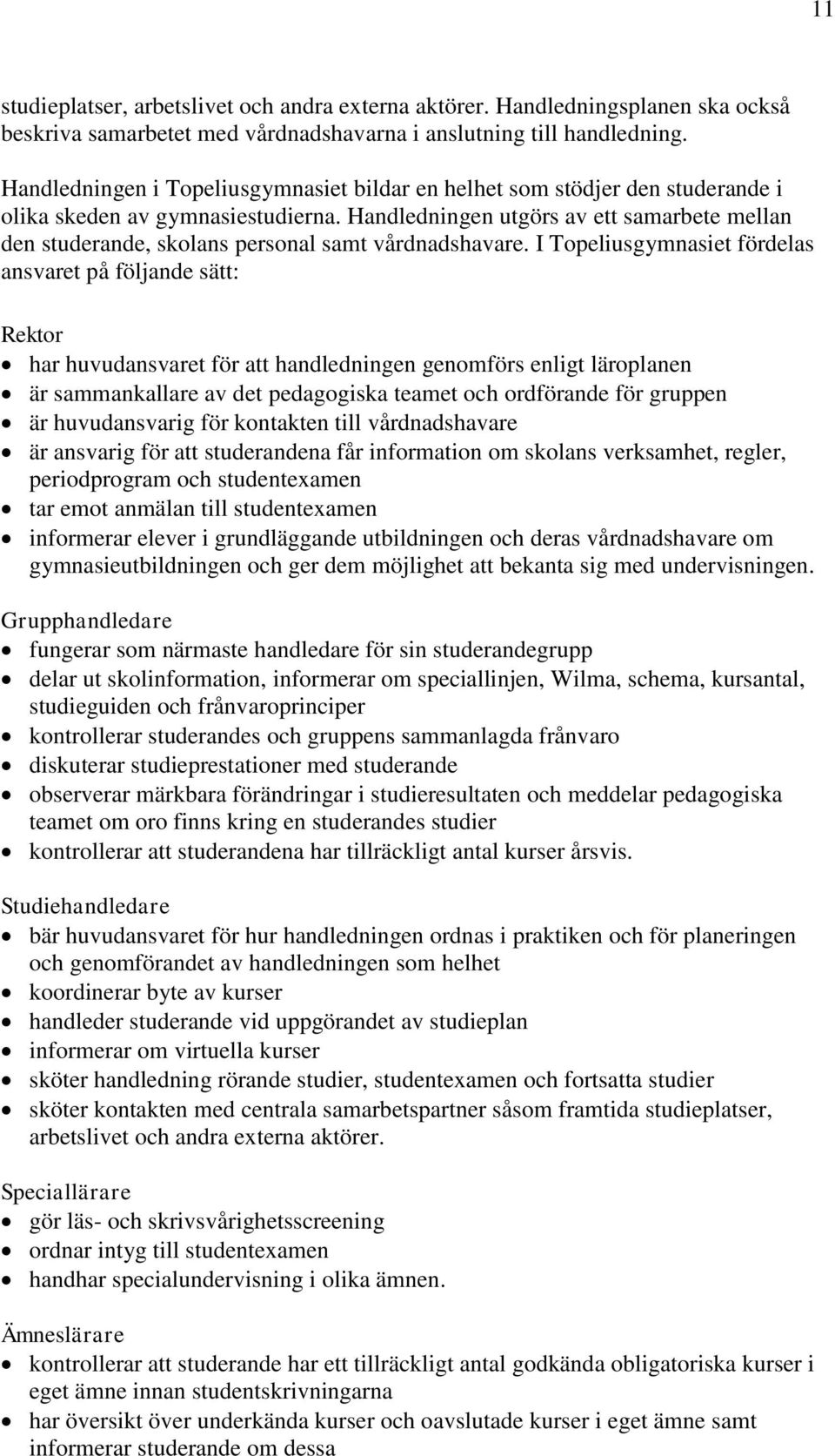 Handledningen utgörs av ett samarbete mellan den studerande, skolans personal samt vårdnadshavare.